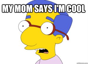 my mom says I'm cool